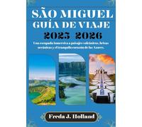 SÃO MIGUEL GUÍA DE VIAJE 2025-2026 (A TODO COLOR): Una escapada inmersiva a paisajes volcánicos, brisas oceánicas y el tranquilo corazón de las Azores.