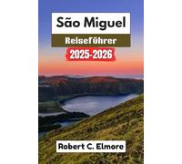 São Miguel Reiseführer 2025-2026: Praktische Ratschläge zu Restaurants, Aktivitäten, Transport und einzigartigen Ausflügen
