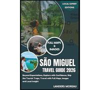 São Miguel Travel Guide 2026: Beyond Expectations, Explore with Confidence, Skip the Tourist Traps, Travel with Full Maps, Images and Local Insight