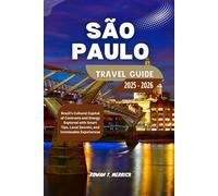São Paulo Travel Guide 2025 - 2026: Brazil’s Cultural Capital of Contrasts and Energy Explored with Smart Tips, Local Secrets, and Unmissable Experiences