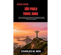 SÃO PAULO TRAVEL GUIDE: Immerse in Brazil’s Dynamic Metropolis from Cutting-Edge Art and Global Cuisine to Pulsating Nightlife, Iconic Architecture ... Energy of South America’s Largest City.