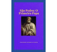 São Pedro: O Primeiro Papa