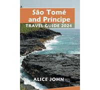 Sao Tome and Principe Travel Guide 2024: Your Comprehensive Resource for Exploring Africa's Secret Island chain, Featuring Where to Stay, Eat, and Go