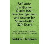 SAP Ariba Certification Guide: 500+ Practice Questions and Answers for Source-to-Pay (S2P) Exams: Over 500 Practice Questions for Certification and Interviews