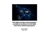 SAP MDG Konfigurationsleitfaden zu DQM im Kontext mit SAP MDG Derivation (Ableitungsregeln): SAP DQM & SAP MDG - Best Practices Handbuch mit Anwendungsbeispielen