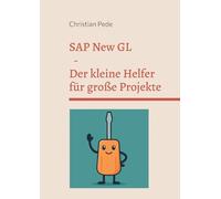 SAP New GL - Der kleine Helfer für große Projekte: Vom Praktiker für gestresste Projektmitarbeiter.