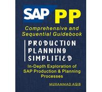 SAP PRODUCTION PLANNING SIMPLIFIED: Comprehensive and Sequential Guidebook
