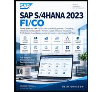 SAP S/4HANA 2023 FI/CO: Guida pratica a SAP FI/CO: dalla contabilità generale a Controlling, Universal Journal, clienti e fornitori, cespiti, ... analisi dei margini e reporting con SAP Fiori