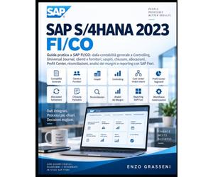 SAP S/4HANA 2023 FI/CO: Guida pratica a SAP FI/CO: dalla contabilità generale a Controlling, Universal Journal, clienti e fornitori, cespiti, ... analisi dei margini e reporting con SAP Fiori
