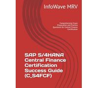 SAP S/4HANA Central Finance Certification Success Guide (C_S4FCF): Comprehensive Exam Preparation and Practice Questions for Central Finance Certification