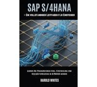 SAP S/4HANA - Ein vollständiger Leitfaden für Einsteiger: Lernen Sie Finanzbuchhaltung, Controlling und Geschäftsprozesse in S/4HANA kennen.