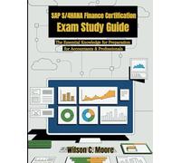 SAP S/4HANA Finance Certification Exam Study Guide: The Essential knowledge for Preparation for Accountants & Professionals