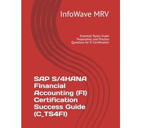 SAP S/4HANA Financial Accounting (FI) Certification Success Guide (C_TS4FI): Essential Topics, Exam Preparation, and Practice Questions for FI Certification