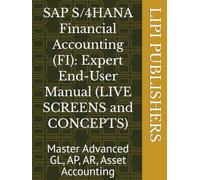 SAP S/4HANA Financial Accounting (FI): Expert End-User Manual (LIVE SCREENS and CONCEPTS): Master Advanced GL, AP, AR, Asset Accounting