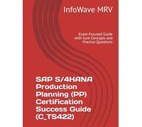 SAP S/4HANA Production Planning (PP) Certification Success Guide (C_TS422): Exam-Focused Guide with Core Concepts and Practice Questions