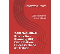 SAP S/4HANA Production Planning (PP) Certification Success Guide (C_TS422): Exam-Focused Guide with Core Concepts and Practice Questions