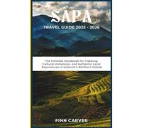 Sapa Travel Guide 2025-2026: The Ultimate Handbook for Trekking, Cultural Immersion, and Authentic Local Experiences in Vietnam's Northern Highlands