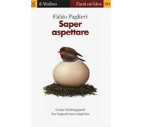 Saper aspettare. Come destreggiarsi fra impazienza e pigrizia