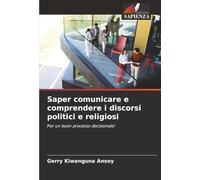 Saper comunicare e comprendere i discorsi politici e religiosi: Per un buon processo decisionale!