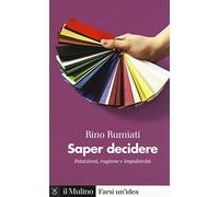 Saper decidere. Intuizioni, ragione e impulsività