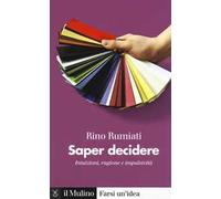 Saper decidere. Intuizioni, ragione e impulsività