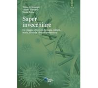 Saper invecchiare. Un viaggio attraverso biologia, cultura, storia, filosofia e buona senescenza