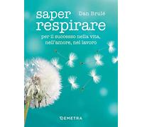 Saper respirare. Per il successo nella vita, nell'amore, nel lavoro