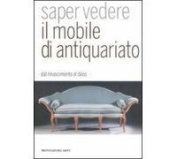 Saper vedere il mobile di antiquariato. Dal Rinascimento al déco. Ediz. illustrata