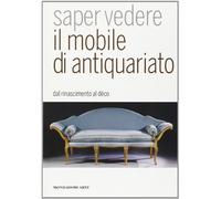 Saper vedere il mobile di antiquariato. Dal Rinascimento al déco. Ediz. illustrata