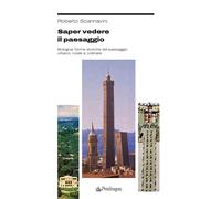 Saper vedere il paesaggio. Bologna: forme storiche del paesaggio urbano, r...