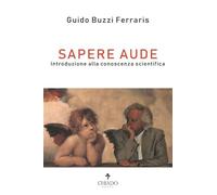 Sapere aude. Introduzione alla conoscenza scientifica - Buzzi Ferraris Guido