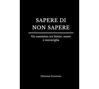 SAPERE DI NON SAPERE: Un cammino tra limite, senso e meraviglia