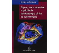Libro Sapere, fare e saper-fare in psichiatria, psicopatologia, clinica ed epistemologia - editore: Giovanni Fioriti Editore - anno: 2016