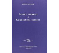 Sapere terreno e conoscenza celeste - Steiner Rudolf