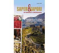 Saperi & sapori di Valtellina e Valchiavenna. Itinerari di visita storici, artistici e gastronomici
