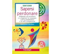 Sapersi perdonare. Imparare ad accettarsi e a superare la vergogna con la mindfulness e la self compassion