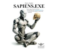 SAPIENS.EXE: Storia, saggi, racconti e profezie sull’apocalisse dell’intelligenza artificiale, la rivoluzione tecnologica in attesa della singolarità