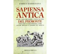 Sapiensa antica. Oltre 3000 proverbi e modi di dire del Piemonte spiegano e raccontano come vivere meglio e essere più sereni