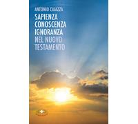 Sapienza, conoscenza, ignoranza nel Nuovo Testamento - Caiazza Antonio