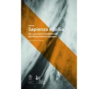 Sapienza e follia. Per una storia intellettuale del Rinascimento europeo