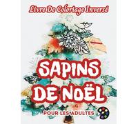 Sapins de Noël Livre De Coloriage Inversé Pour Les Adultes: 34 Magnifiques Motifs D'aquarelle | Créativité, Inspiration, Attention, Méditation, Relaxation, Coloriage Anti-stress