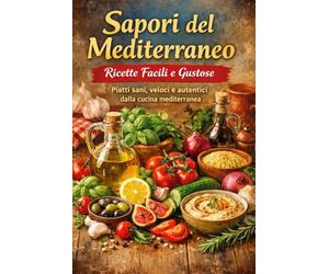 Sapori del Mediterraneo: Ricette facili e gustose e Speciale Puglia