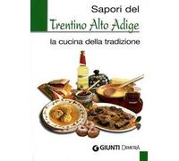 Sapori del Trentino Alto Adige. La cucina della tradizione. Ediz. illustrata