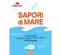 Sapori di mare. I love cooking (Venduto con l'acquisto di 2 volumi Gribaudo, esclusivamente nelle Librerie Feltrinelli)