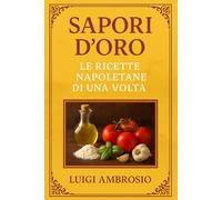 SAPORI D'ORO: LE RICETTE NAPOLETANE DI UNA VOLTA