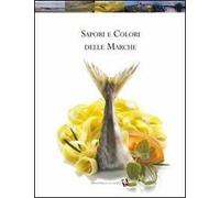 Sapori e colori delle Marche. Ediz. a colori