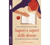 Sapori e saperi delle donne. Per cambiare noi stesse e il mondo - Leonardi Paola