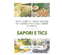 SAPORI E TICS: Ricette semplici e consigli quotidiani per i bambini affetti dalla sindrome di Tourette