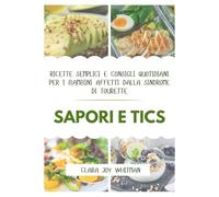 SAPORI E TICS: Ricette semplici e consigli quotidiani per i bambini affetti dalla sindrome di Tourette