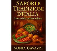 Sapori e Tradizioni d'Italia: Storia della cucina italiana dalle origini romane alle ricette medievali e rinascimentali che hanno conquistato il mondo
